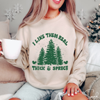 🎄💚 Thick & Sprucy Christmas Trees Sweatshirt – “I Like Them Real Thick and Sprucy” • Funny Holiday Crewneck